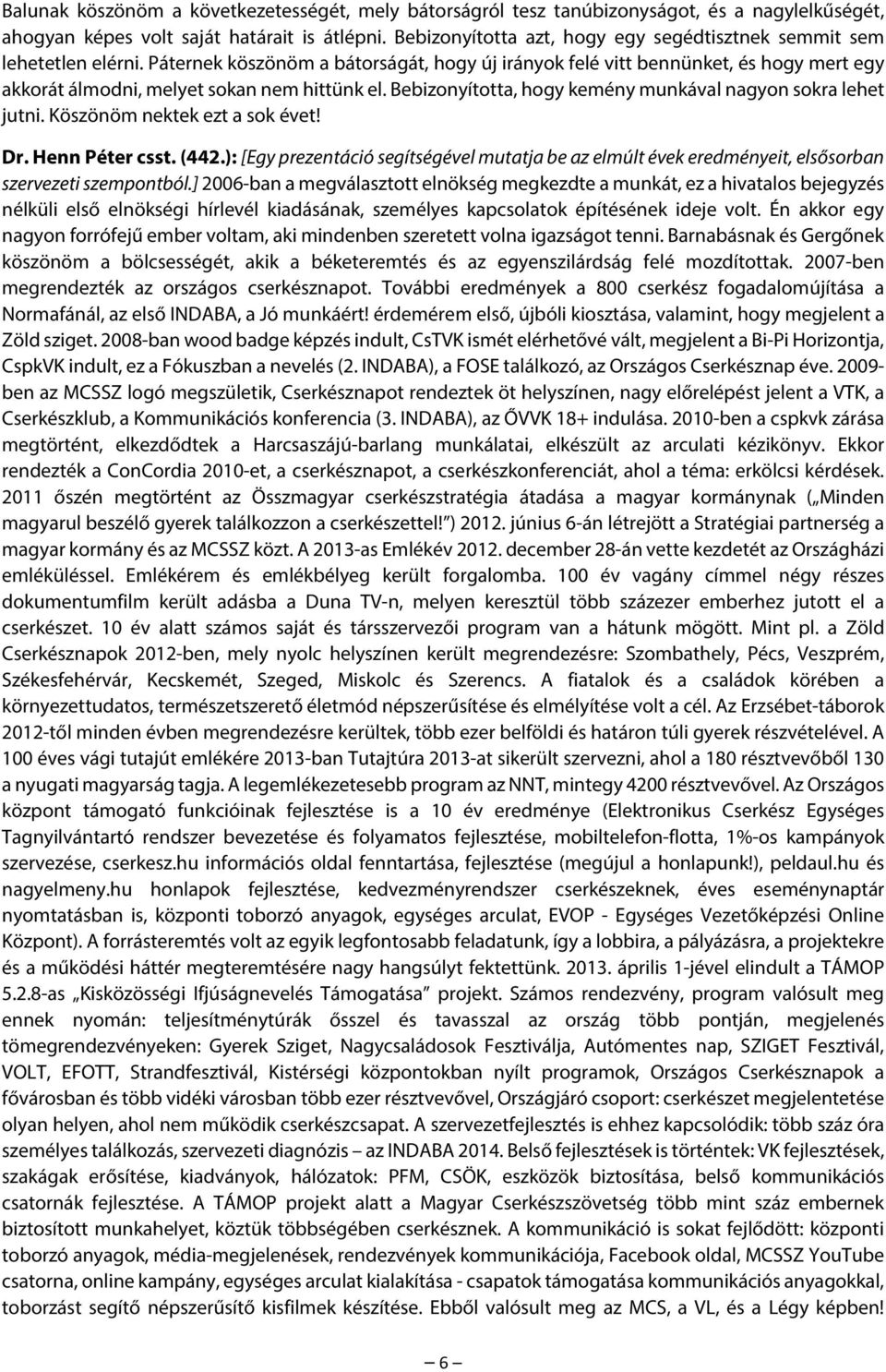 Páternek köszönöm a bátorságát, hogy új irányok felé vitt bennünket, és hogy mert egy akkorát álmodni, melyet sokan nem hittünk el. Bebizonyította, hogy kemény munkával nagyon sokra lehet jutni.