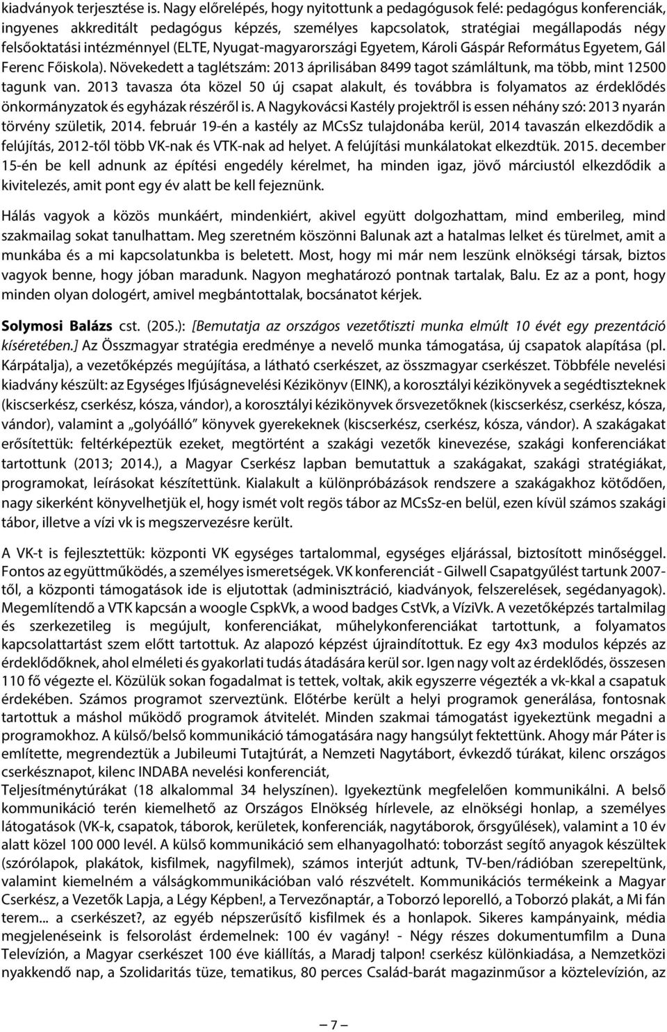 (ELTE, Nyugat-magyarországi Egyetem, Károli Gáspár Református Egyetem, Gál Ferenc Főiskola). Növekedett a taglétszám: 2013 áprilisában 8499 tagot számláltunk, ma több, mint 12500 tagunk van.