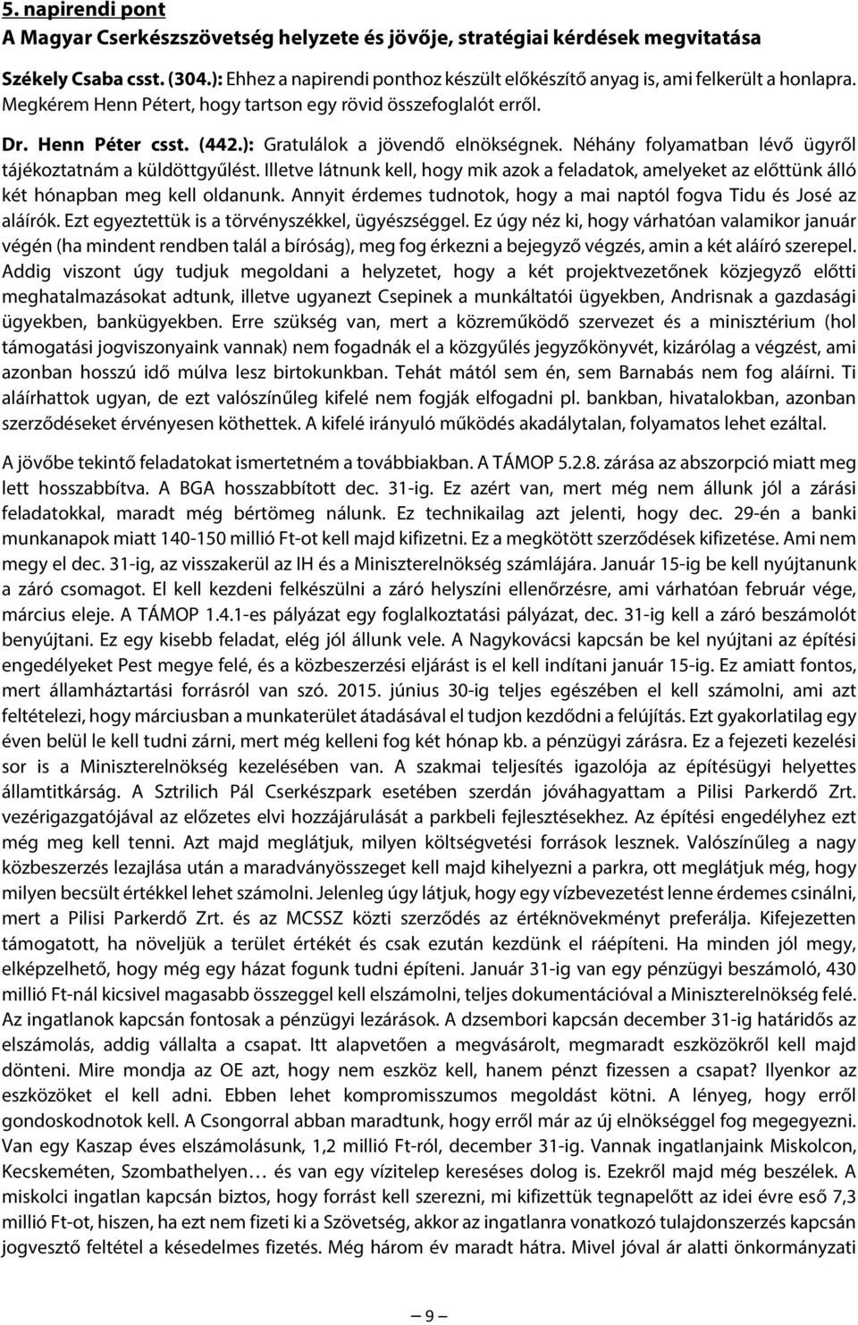 ): Gratulálok a jövendő elnökségnek. Néhány folyamatban lévő ügyről tájékoztatnám a küldöttgyűlést.