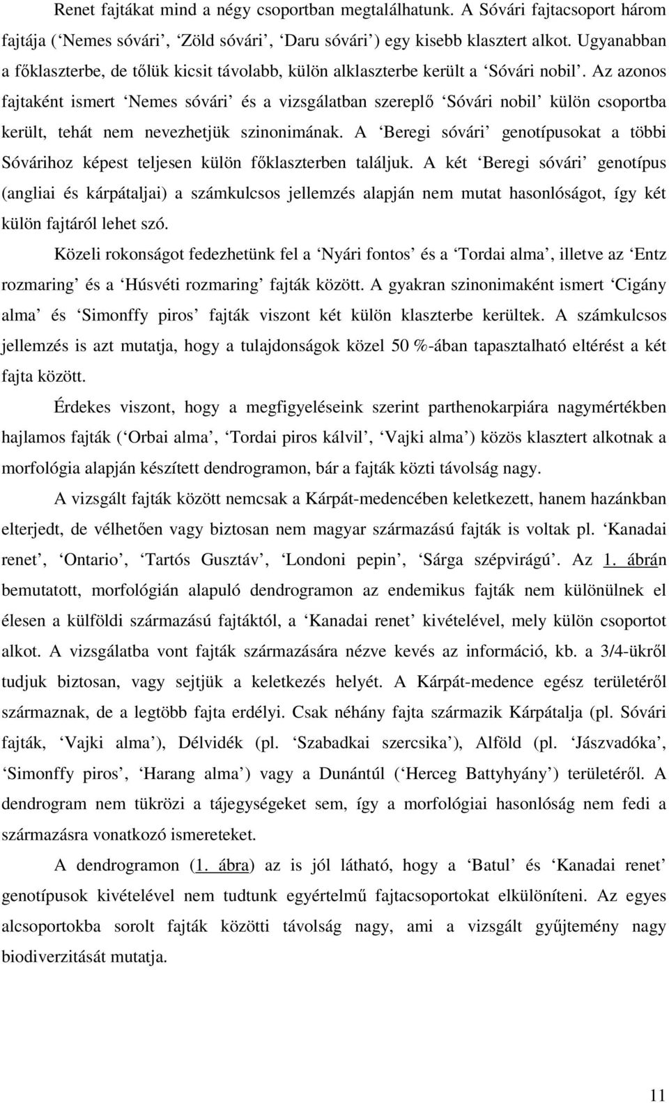 Az azonos fajtaként ismert Nemes sóvári és a vizsgálatban szereplő Sóvári nobil külön csoportba került, tehát nem nevezhetjük szinonimának.