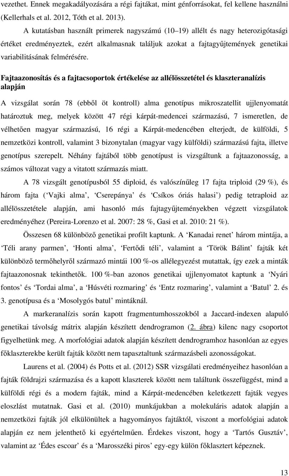 Fajtaazonosítás és a fajtacsoportok értékelése az allélösszetétel és klaszteranalízis alapján A vizsgálat során 78 (ebből öt kontroll) alma genotípus mikroszatellit ujjlenyomatát határoztuk meg,