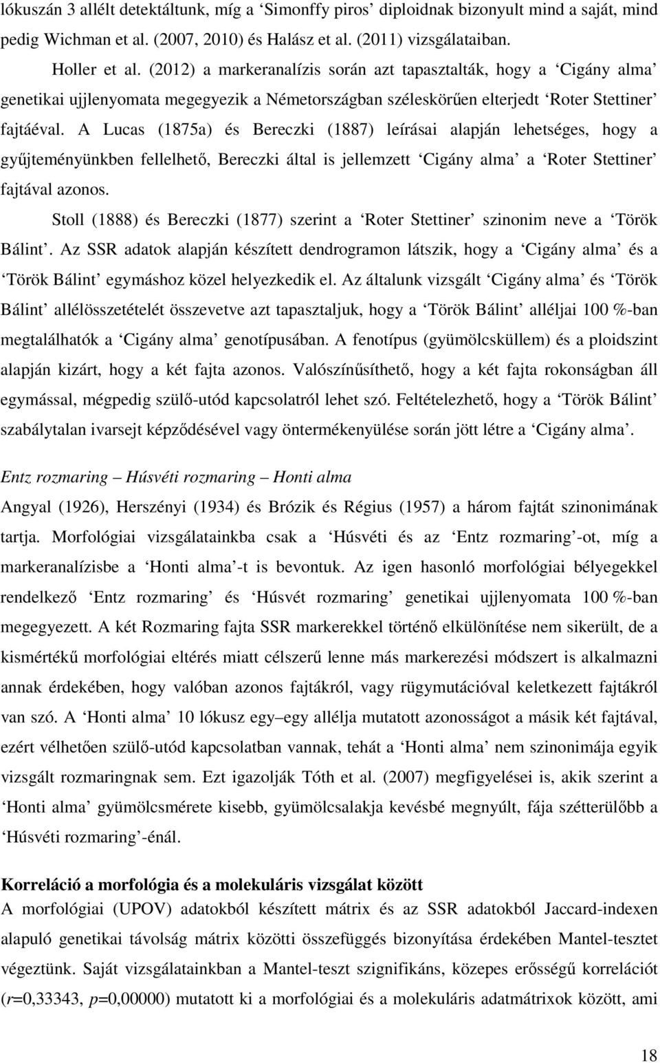 A Lucas (1875a) és Bereczki (1887) leírásai alapján lehetséges, hogy a gyűjteményünkben fellelhető, Bereczki által is jellemzett Cigány alma a Roter Stettiner fajtával azonos.