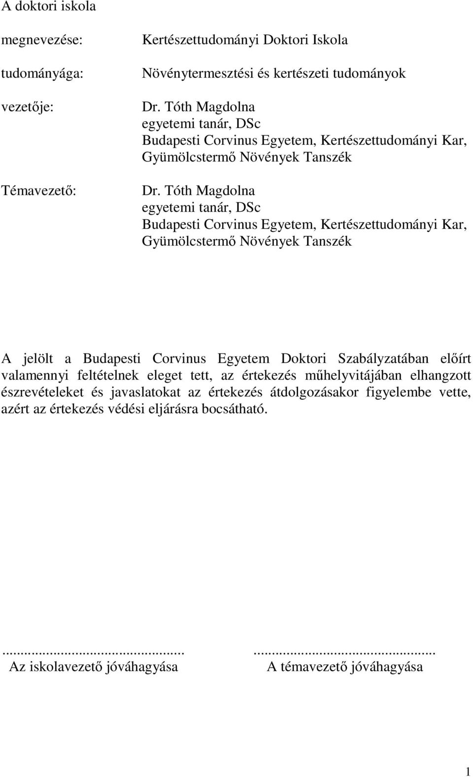 Tóth Magdolna egyetemi tanár, DSc Budapesti Corvinus Egyetem, Kertészettudományi Kar, Gyümölcstermő Növények Tanszék A jelölt a Budapesti Corvinus Egyetem Doktori Szabályzatában