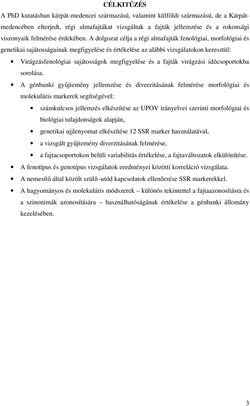 A dolgozat célja a régi almafajták fenológiai, morfológiai és genetikai sajátosságainak megfigyelése és értékelése az alábbi vizsgálatokon keresztül: Virágzásfenológiai sajátosságok megfigyelése és a