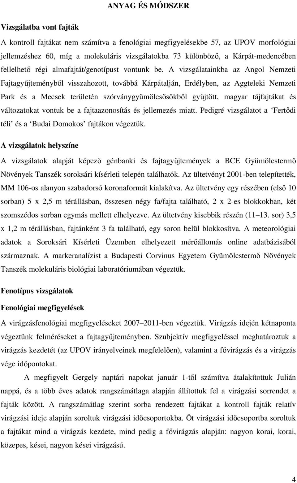 A vizsgálatainkba az Angol Nemzeti Fajtagyűjteményből visszahozott, továbbá Kárpátalján, Erdélyben, az Aggteleki Nemzeti Park és a Mecsek területén szórványgyümölcsösökből gyűjtött, magyar