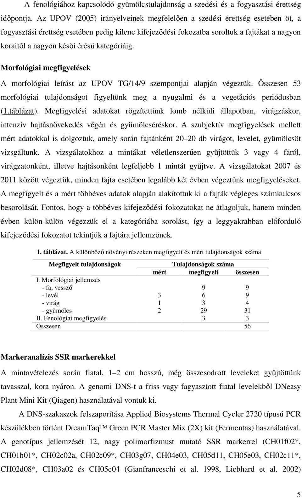 kategóriáig. Morfológiai megfigyelések A morfológiai leírást az UPOV TG/14/9 szempontjai alapján végeztük.