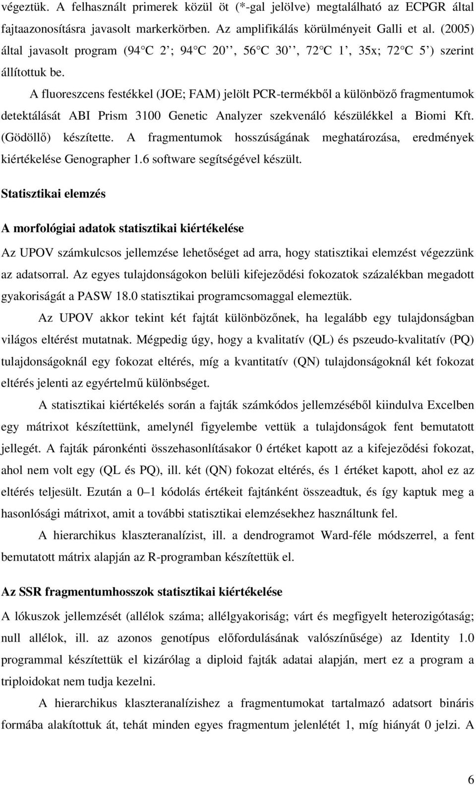 A fluoreszcens festékkel (JOE; FAM) jelölt PCR-termékből a különböző fragmentumok detektálását ABI Prism 3100 Genetic Analyzer szekvenáló készülékkel a Biomi Kft. (Gödöllő) készítette.