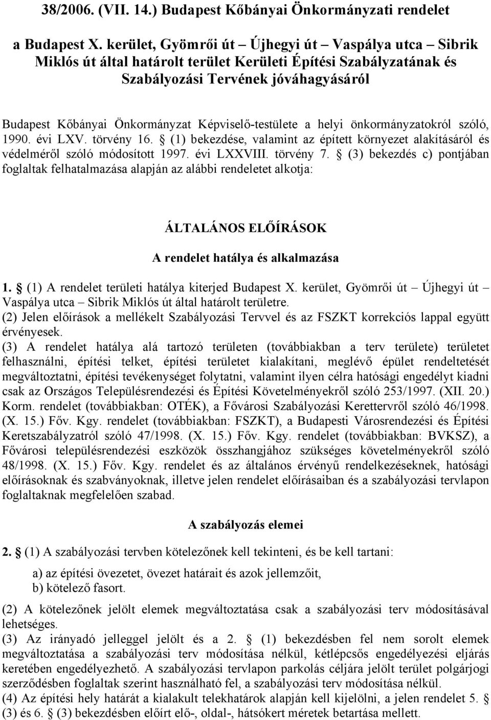 Képviselő-testülete a helyi önkormányzatokról szóló, 1990. évi LXV. törvény 16. (1) bekezdése, valamint az épített környezet alakításáról és védelméről szóló módosított 1997. évi LXXVIII. törvény 7.