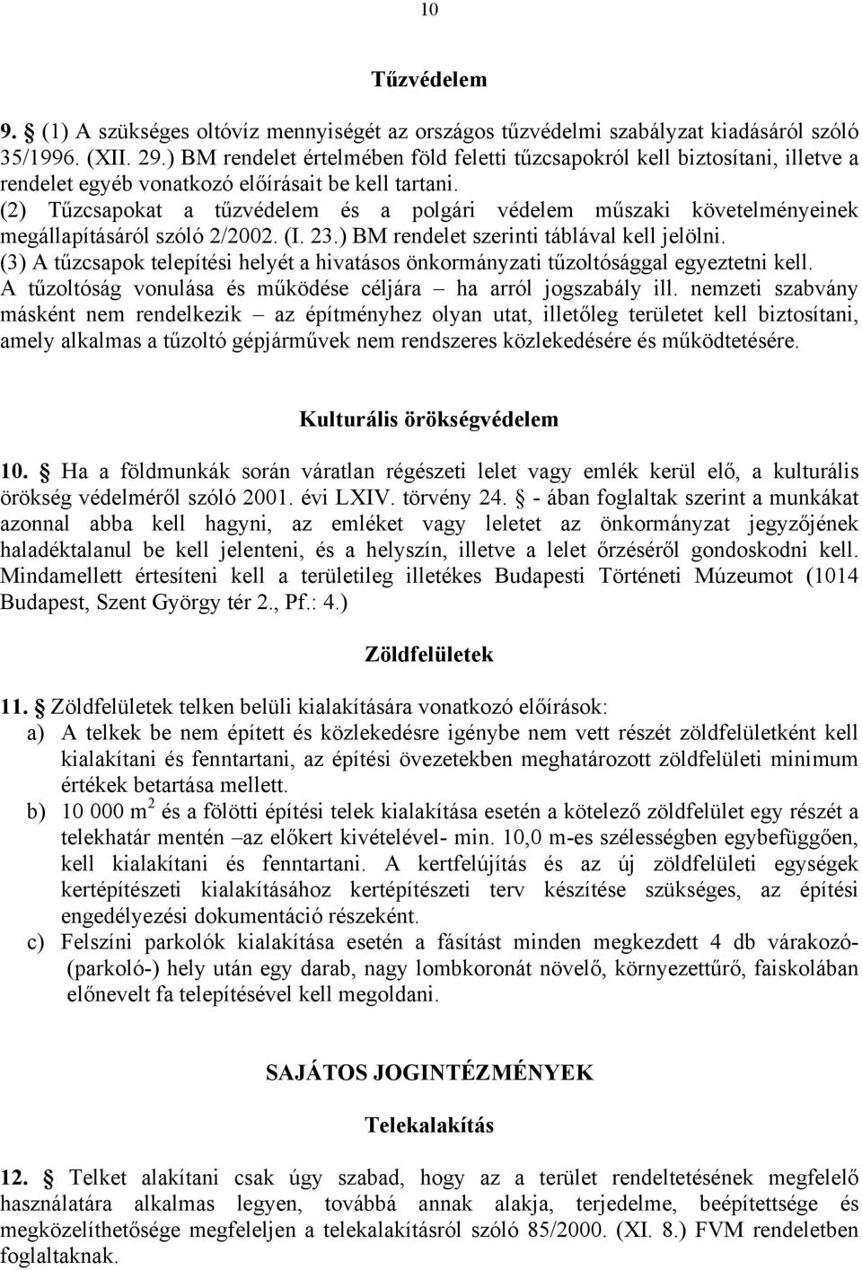 (2) Tűzcsapokat a tűzvédelem és a polgári védelem műszaki követelményeinek megállapításáról szóló 2/2002. (I. 23.) BM rendelet szerinti táblával kell jelölni.