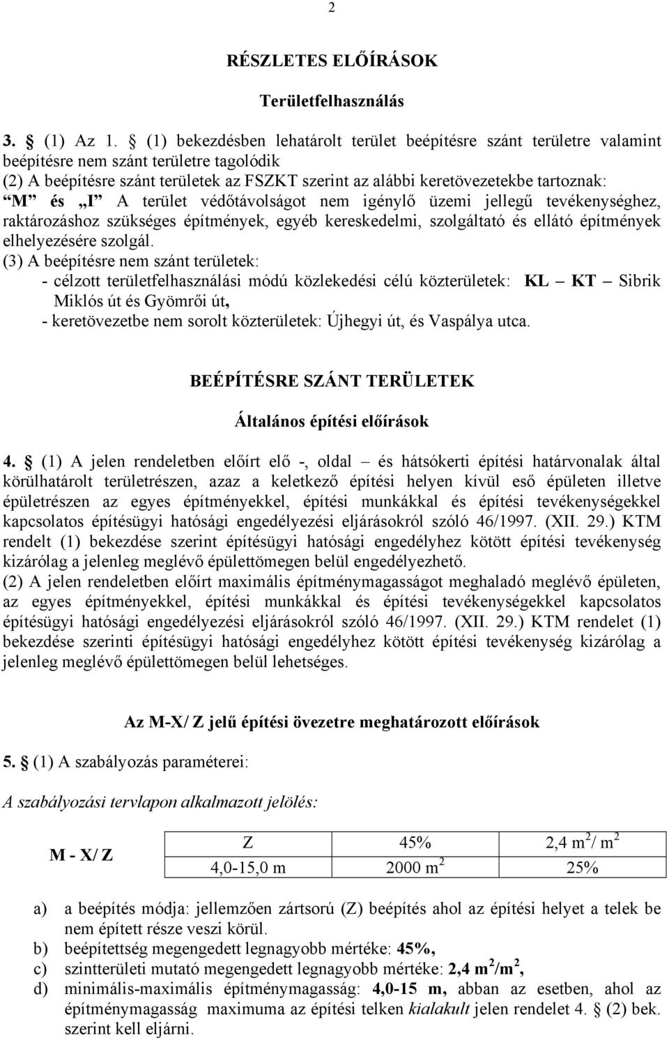 M és I A terület védőtávolságot nem igénylő üzemi jellegű tevékenységhez, raktározáshoz szükséges építmények, egyéb kereskedelmi, szolgáltató és ellátó építmények elhelyezésére szolgál.