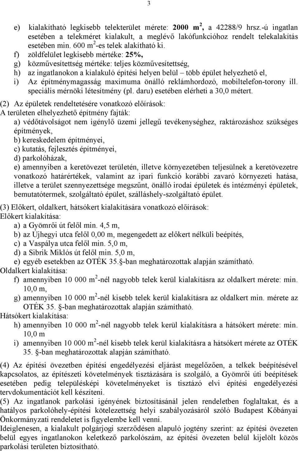 f) zöldfelület legkisebb mértéke: 25%, g) közművesítettség mértéke: teljes közművesítettség, h) az ingatlanokon a kialakuló építési helyen belül több épület helyezhető el, i) Az építménymagasság