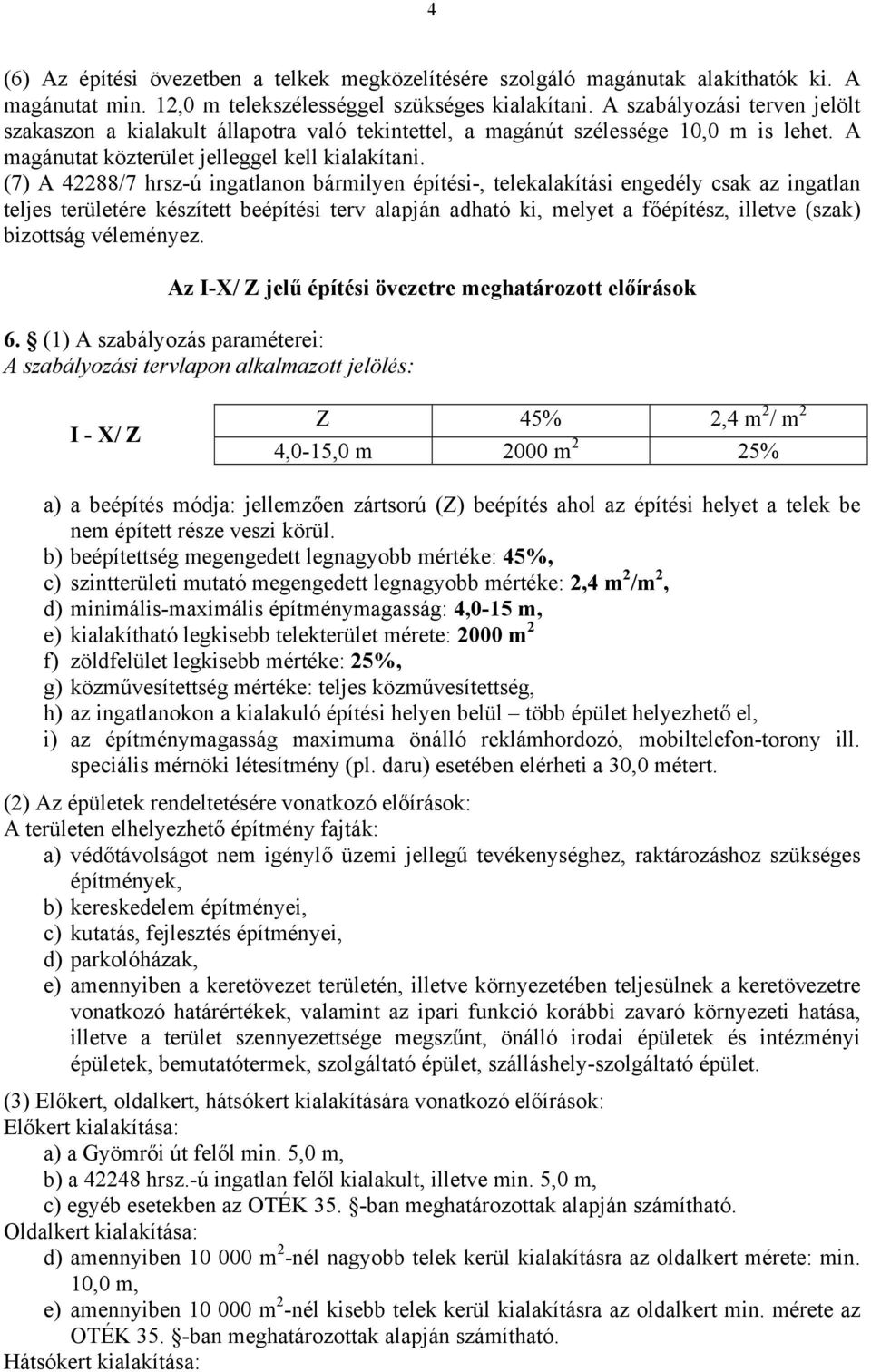 (7) A 42288/7 hrsz-ú ingatlanon bármilyen építési-, telekalakítási engedély csak az ingatlan teljes területére készített beépítési terv alapján adható ki, melyet a főépítész, illetve (szak) bizottság