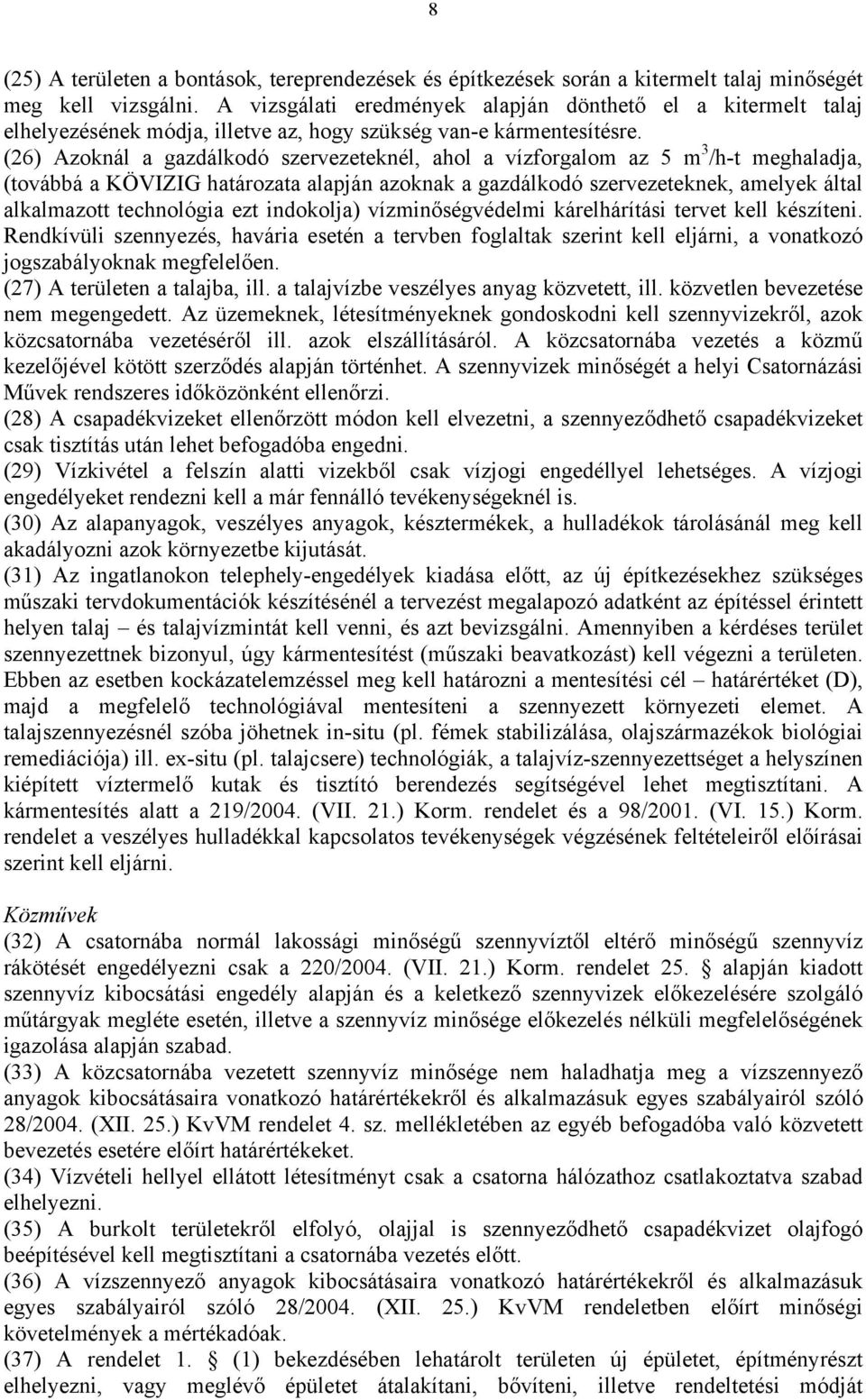 (26) Azoknál a gazdálkodó szervezeteknél, ahol a vízforgalom az 5 m 3 /h-t meghaladja, (továbbá a KÖVIZIG határozata alapján azoknak a gazdálkodó szervezeteknek, amelyek által alkalmazott technológia