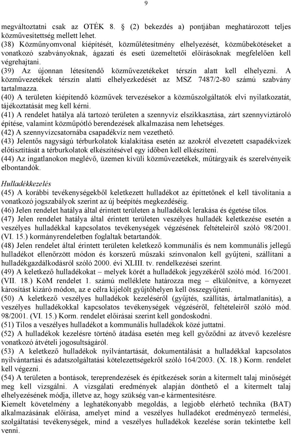 (39) Az újonnan létesítendő közművezetékeket térszín alatt kell elhelyezni. A közművezetékek térszín alatti elhelyezkedését az MSZ 7487/2-80 számú szabvány tartalmazza.