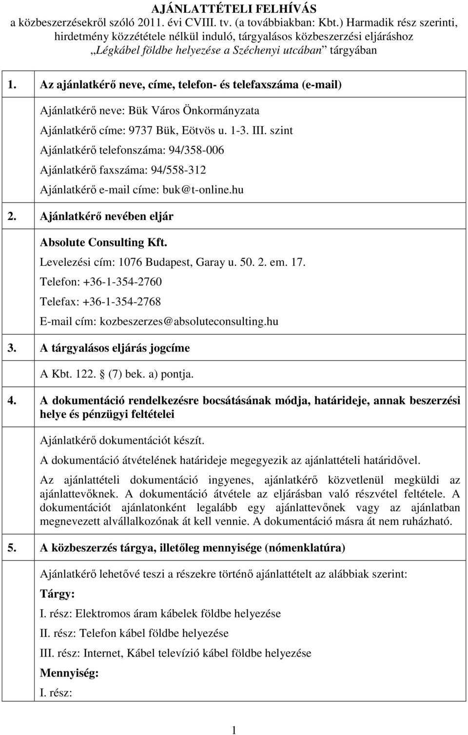 Az ajánlatkérı neve, címe, telefon- és telefaxszáma (e-mail) Ajánlatkérı neve: Bük Város Önkormányzata Ajánlatkérı címe: 9737 Bük, Eötvös u. 1-3. III.