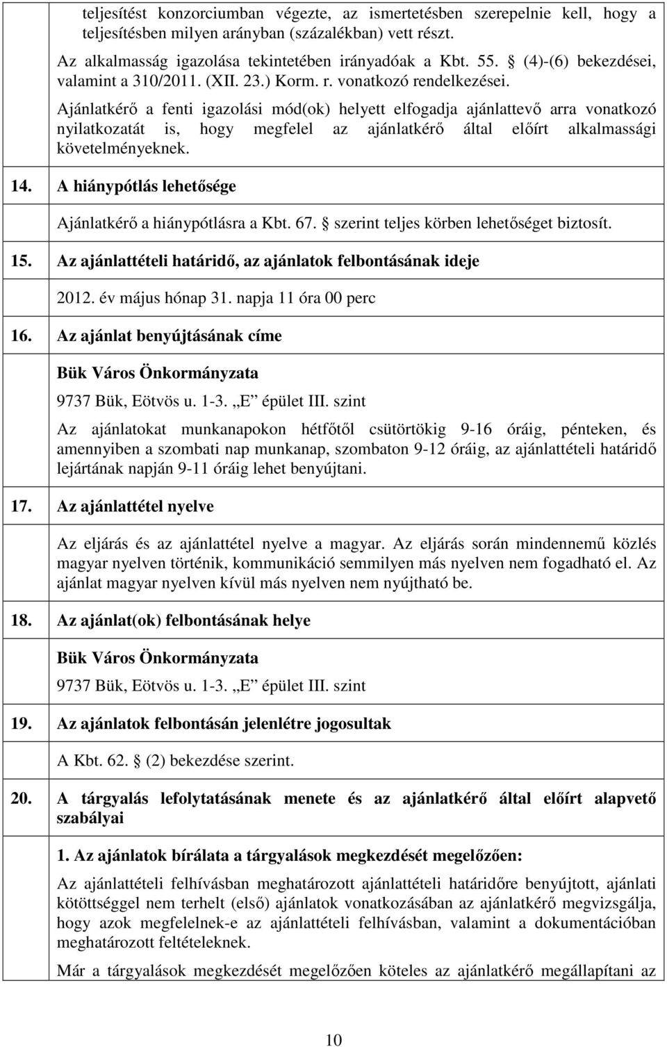 Ajánlatkérı a fenti igazolási mód(ok) helyett elfogadja ajánlattevı arra vonatkozó nyilatkozatát is, hogy megfelel az ajánlatkérı által elıírt alkalmassági követelményeknek. 14.