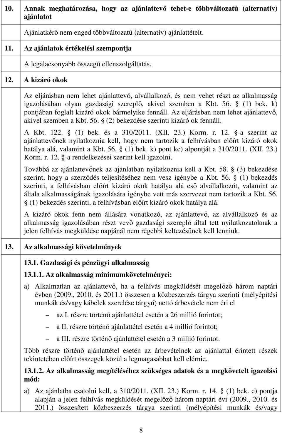 A kizáró okok Az eljárásban nem lehet ajánlattevı, alvállalkozó, és nem vehet részt az alkalmasság igazolásában olyan gazdasági szereplı, akivel szemben a Kbt. 56. (1) bek.