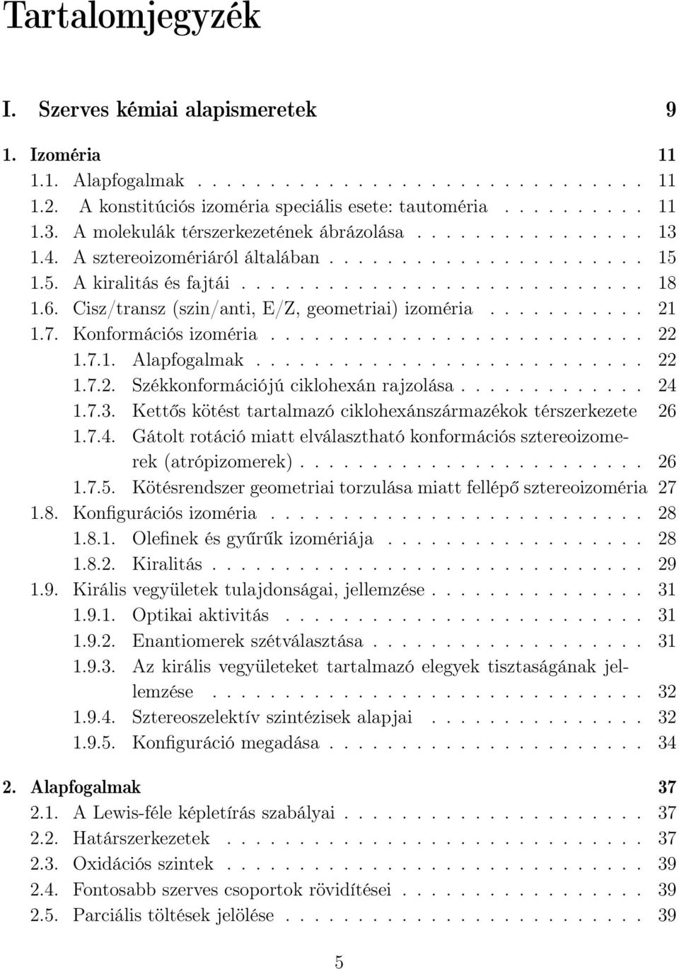 Cisz/transz (szin/anti, E/Z, geometriai) izoméria........... 21 1.7. Konformációs izoméria.......................... 22 1.7.1. Alapfogalmak........................... 22 1.7.2. Székkonformációjú ciklohexán rajzolása.