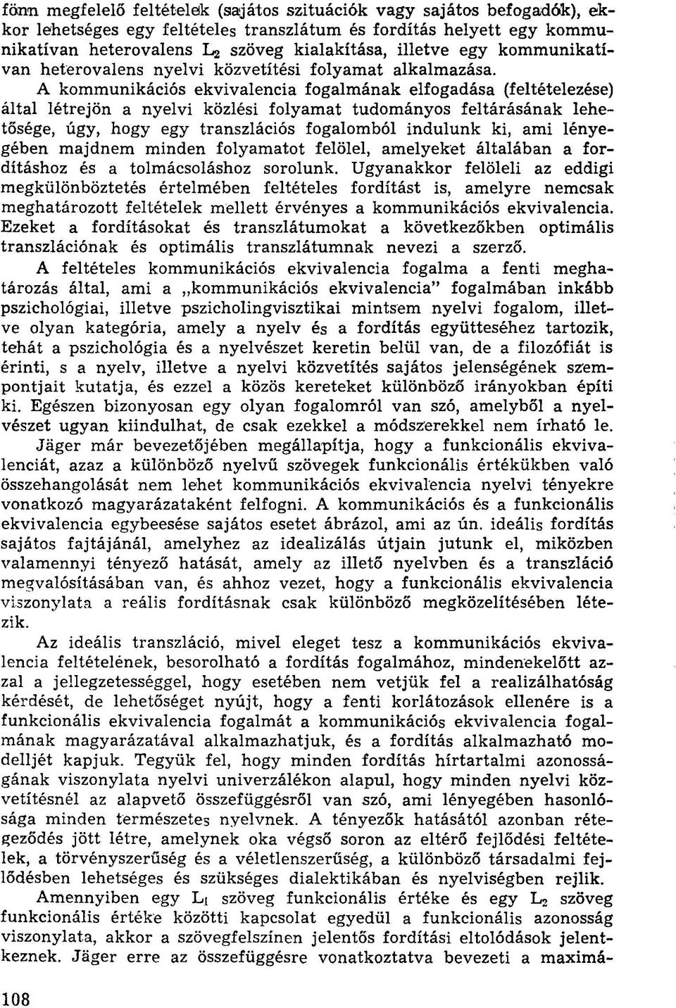 A kommunikációs ekvivalencia fogalmának elfogadása (feltételezése) által létrejön a nyelvi közlési folyamat tudományos feltárásának lehetősége, úgy, hogy egy transzlációs fogalomból indulunk ki, ami