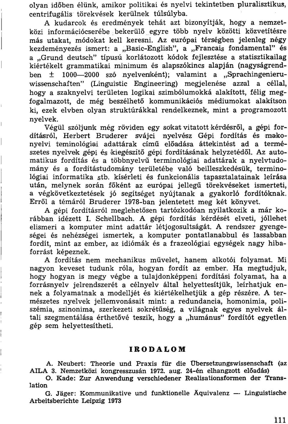 Az európai térségben jelenleg négy kezdeményezés ismert: a Basic-English", a Francais fondamental" és a Grund deutsch" típusú korlátozott kódok fejlesztése a statisztikailag kiértékelt grammatikai