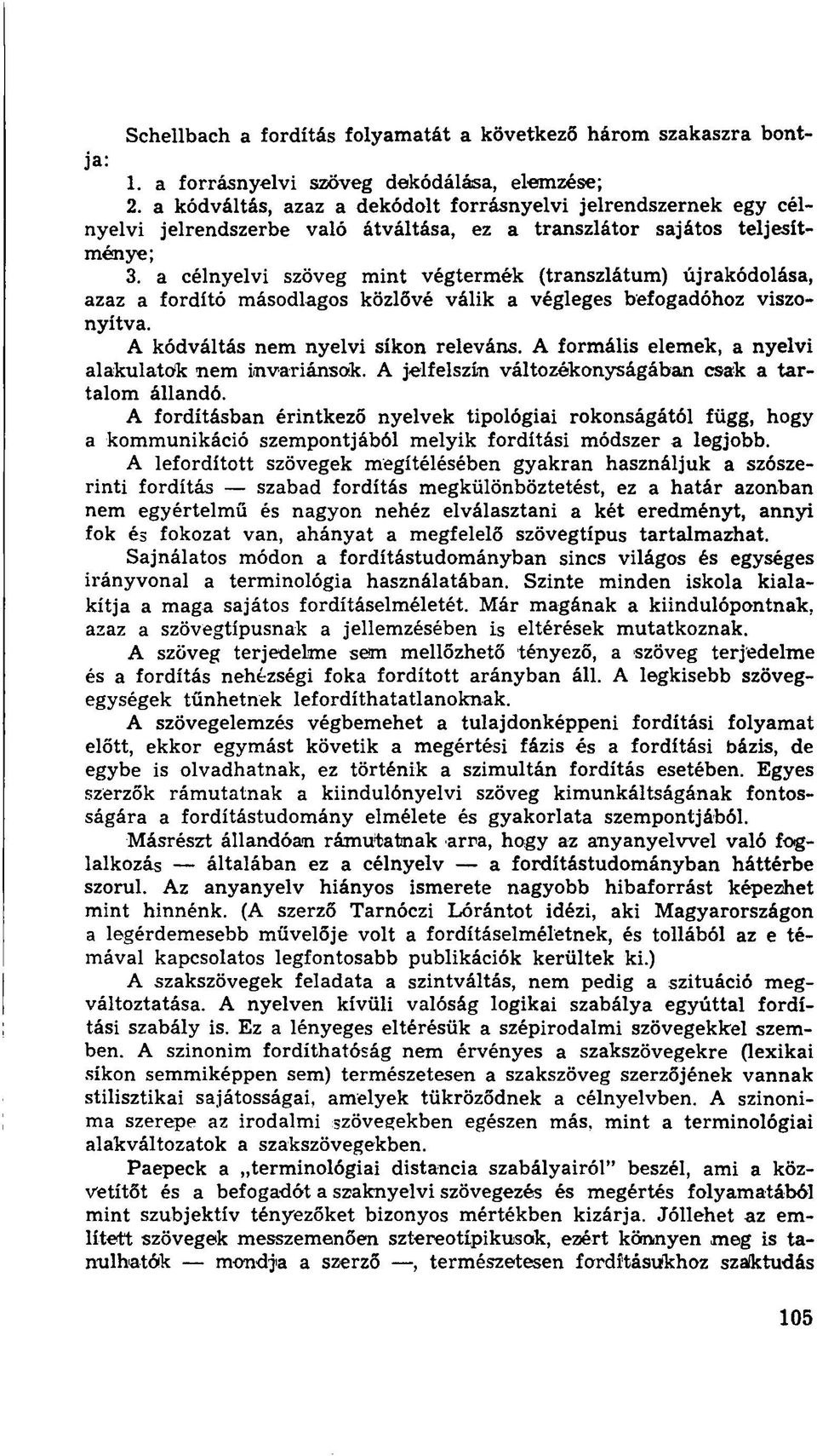 a célnyelvi szöveg mint végtermék (transzlátum) újrakódolása, azaz a fordító másodlagos közlővé válik a végleges befogadóhoz viszonyítva. A kódváltás nem nyelvi síkon releváns.