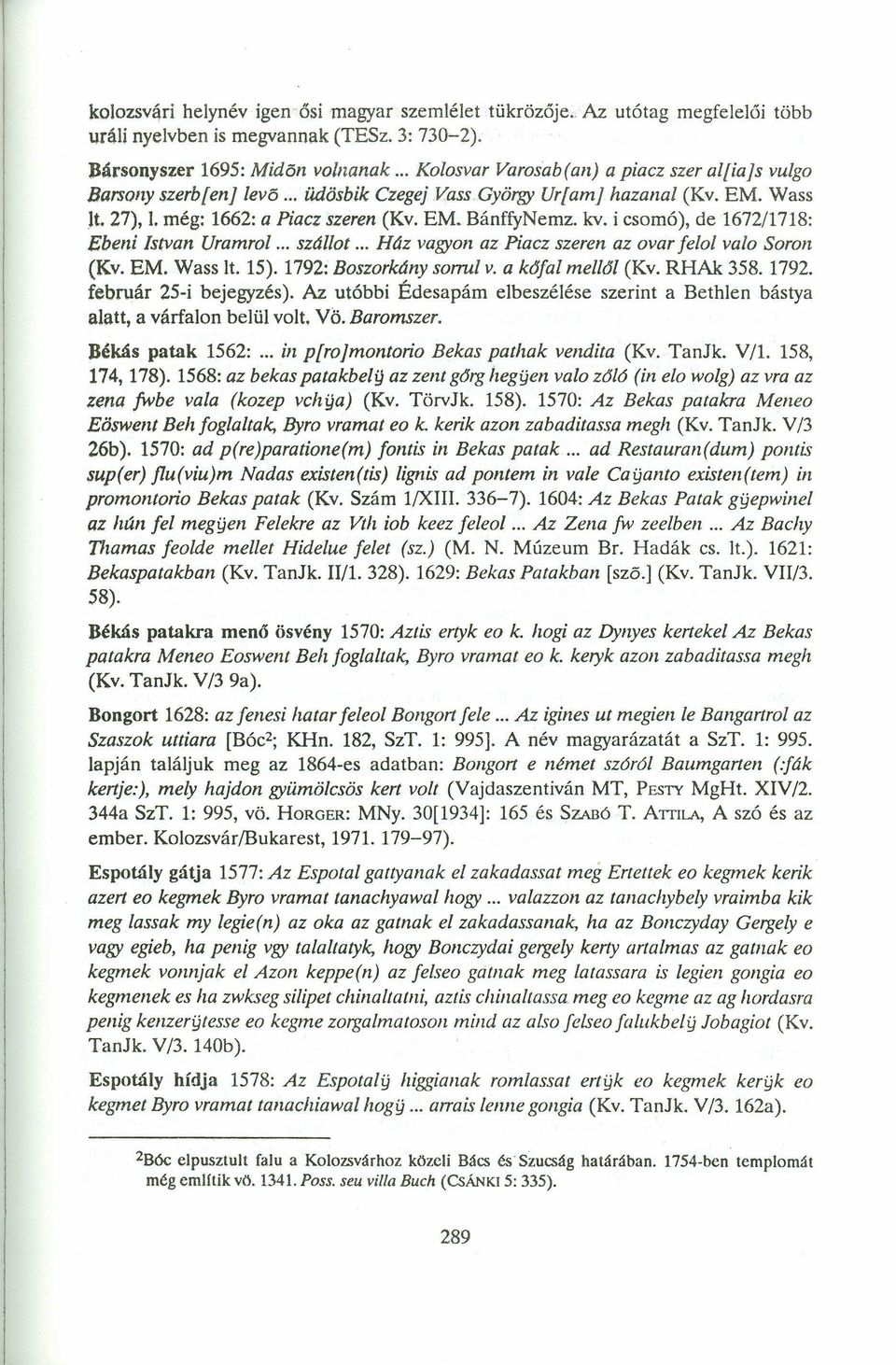 .. üdösbik Czegej Vass György Ur[am] hazanal (Kv. EM. Wass It. 27), I. még: 1662: a Piacz szeren (Kv. EM. BánffyNemz. kv.