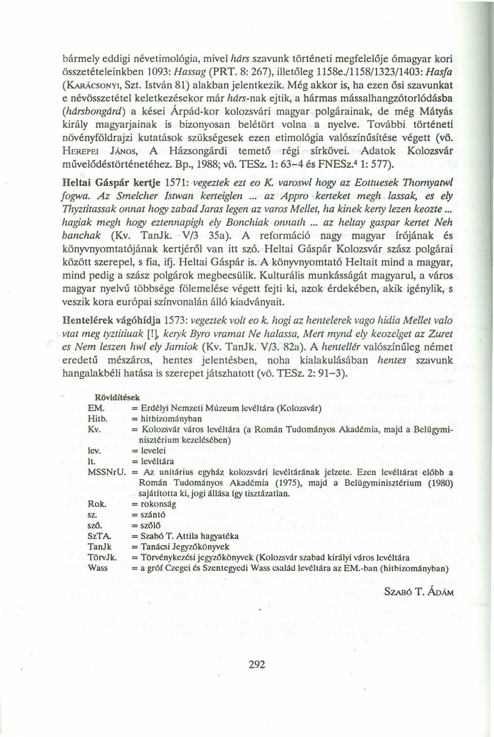 Még akkor is, ha ezen ősi szavunkat e névösszetétel keletkezésekor már hárs-nak ejtik, a hármas mássalhangzótorlódásba (hársbongárd) a kései Árpád-kor kolozsvári magyar.