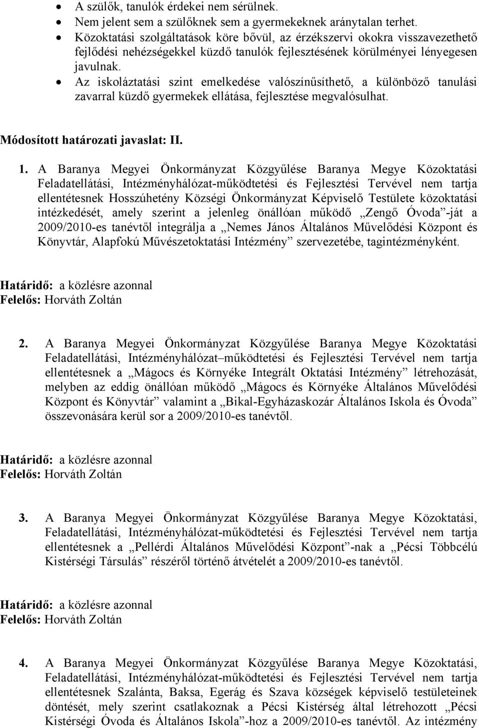 Az iskoláztatási szint emelkedése valószínűsíthető, a különböző tanulási zavarral küzdő gyermekek ellátása, fejlesztése megvalósulhat. Módosított határozati javaslat: II. 1.