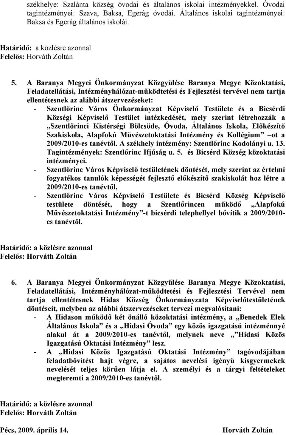 Szentlőrinc Város Önkormányzat Képviselő Testülete és a Bicsérdi Községi Képviselő Testület intézkedését, mely szerint létrehozzák a Szentlőrinci Kistérségi Bölcsöde, Óvoda, Általános Iskola,