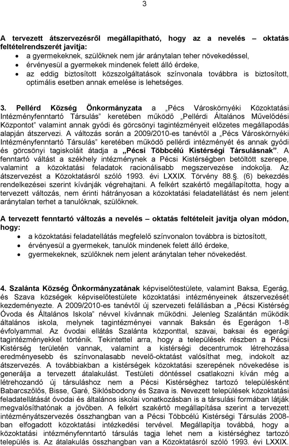 Pellérd Község Önkormányzata a Pécs Városkörnyéki Közoktatási Intézményfenntartó Társulás keretében működő Pellérdi Általános Művelődési Központot valamint annak gyódi és görcsönyi tagintézményeit