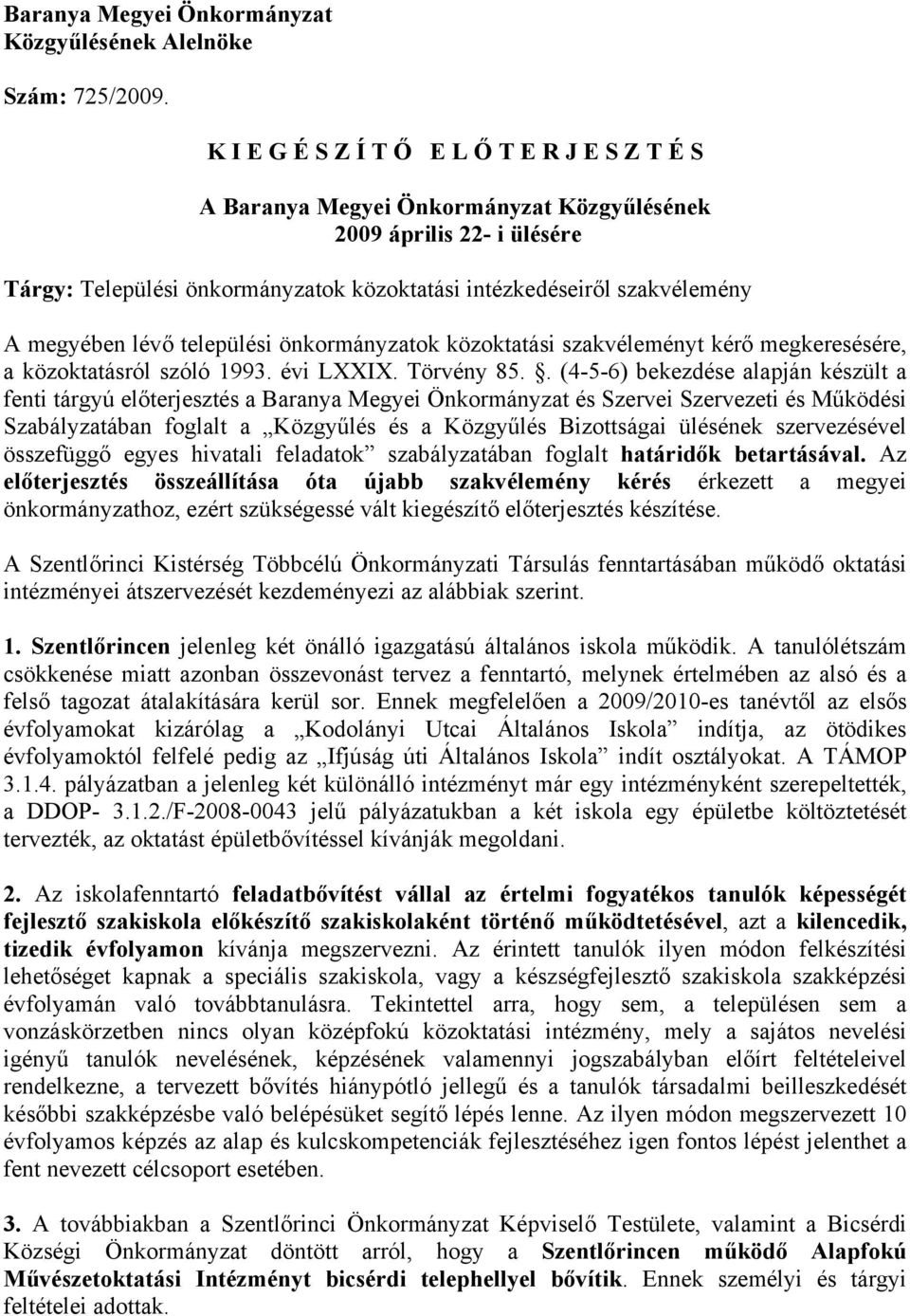 megyében lévő települési önkormányzatok közoktatási szakvéleményt kérő megkeresésére, a közoktatásról szóló 1993. évi LXXIX. Törvény 85.