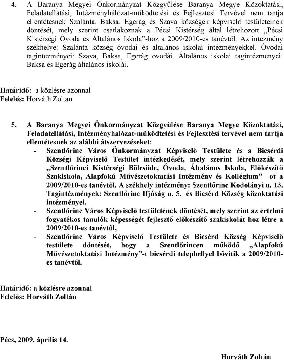 Az intézmény székhelye: Szalánta község óvodai és általános iskolai intézményekkel. Óvodai tagintézményei: Szava, Baksa, Egerág óvodái.