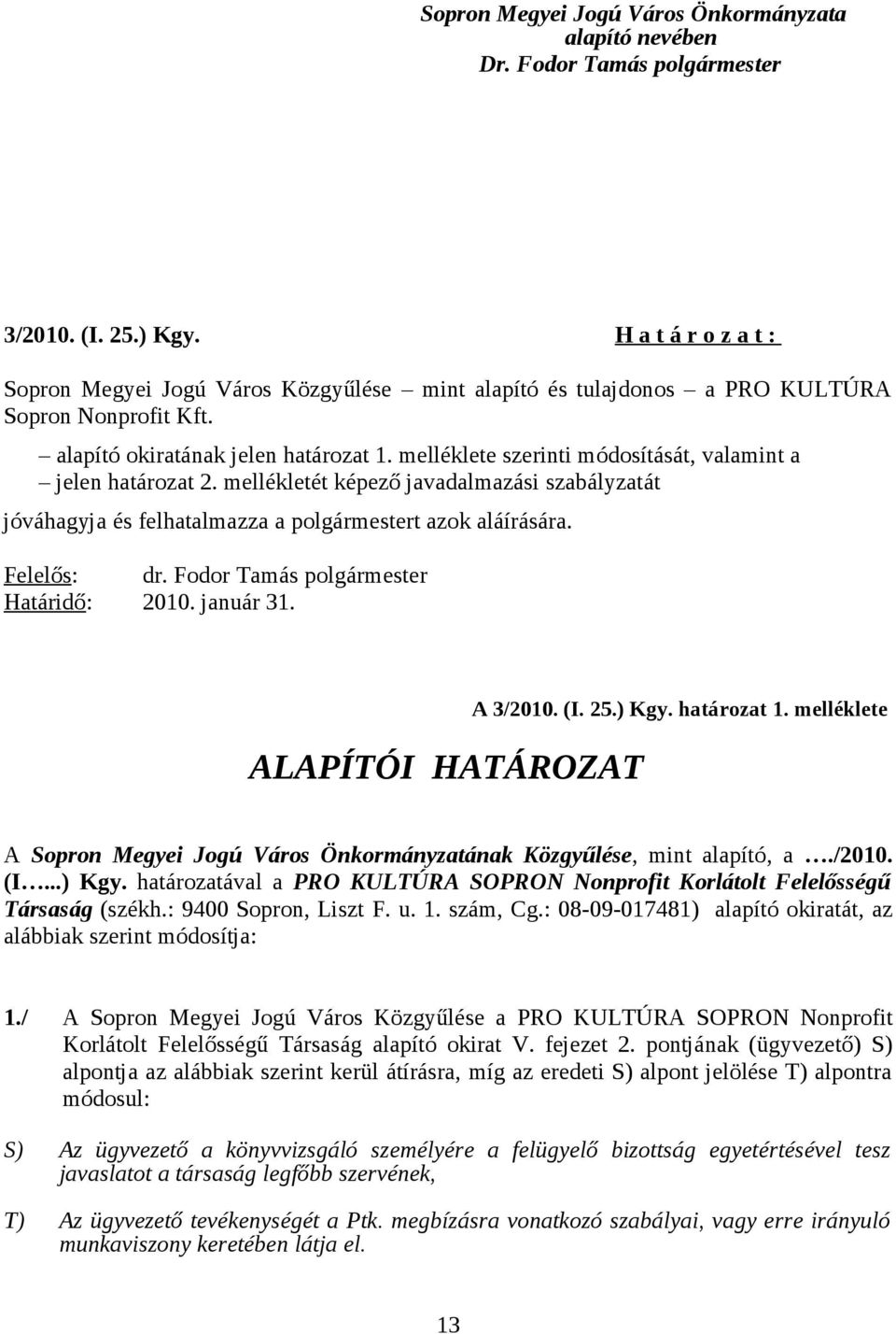 melléklete szerinti módosítását, valamint a jelen határozat 2. mellékletét képező javadalmazási szabályzatát jóváhagyja és felhatalmazza a polgármestert azok aláírására. Felelős: dr.