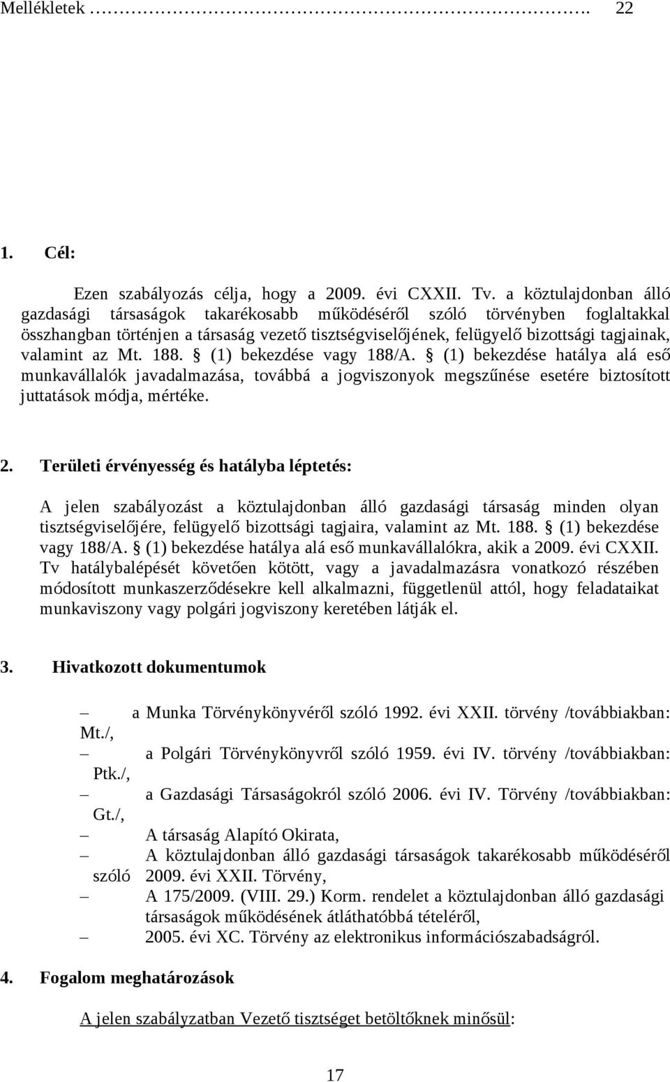 az Mt. 188. (1) bekezdése vagy 188/A. (1) bekezdése hatálya alá eső munkavállalók javadalmazása, továbbá a jogviszonyok megszűnése esetére biztosított juttatások módja, mértéke. 2.