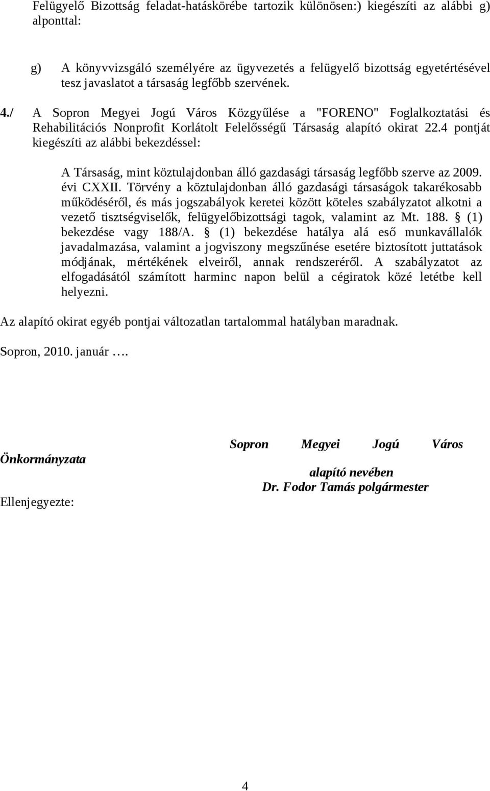 4 pontját kiegészíti az alábbi bekezdéssel: A Társaság, mint köztulajdonban álló gazdasági társaság legfőbb szerve az 2009. évi CXXII.