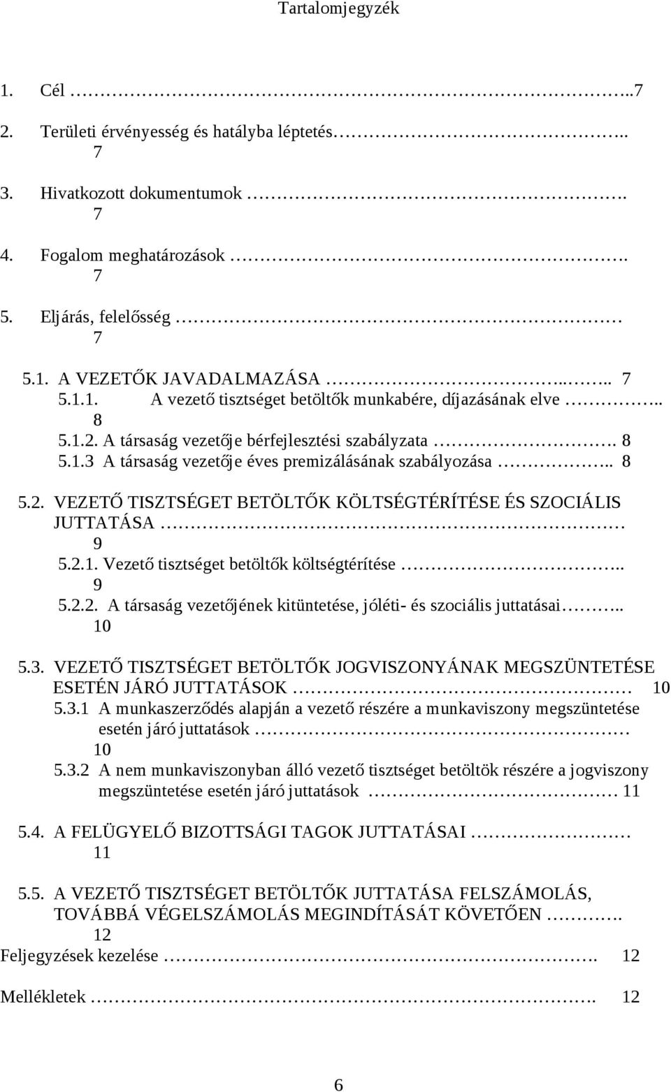 2.1. Vezető tisztséget betöltők költségtérítése.. 9 5.2.2. A társaság vezetőjének kitüntetése, jóléti- és szociális juttatásai.. 10 5.3.