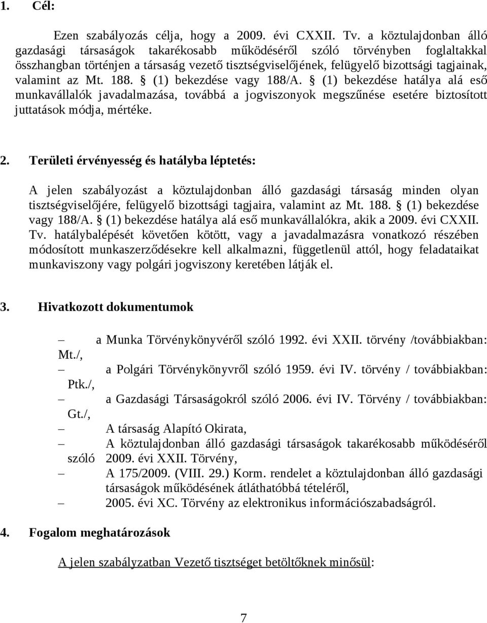 az Mt. 188. (1) bekezdése vagy 188/A. (1) bekezdése hatálya alá eső munkavállalók javadalmazása, továbbá a jogviszonyok megszűnése esetére biztosított juttatások módja, mértéke. 2.