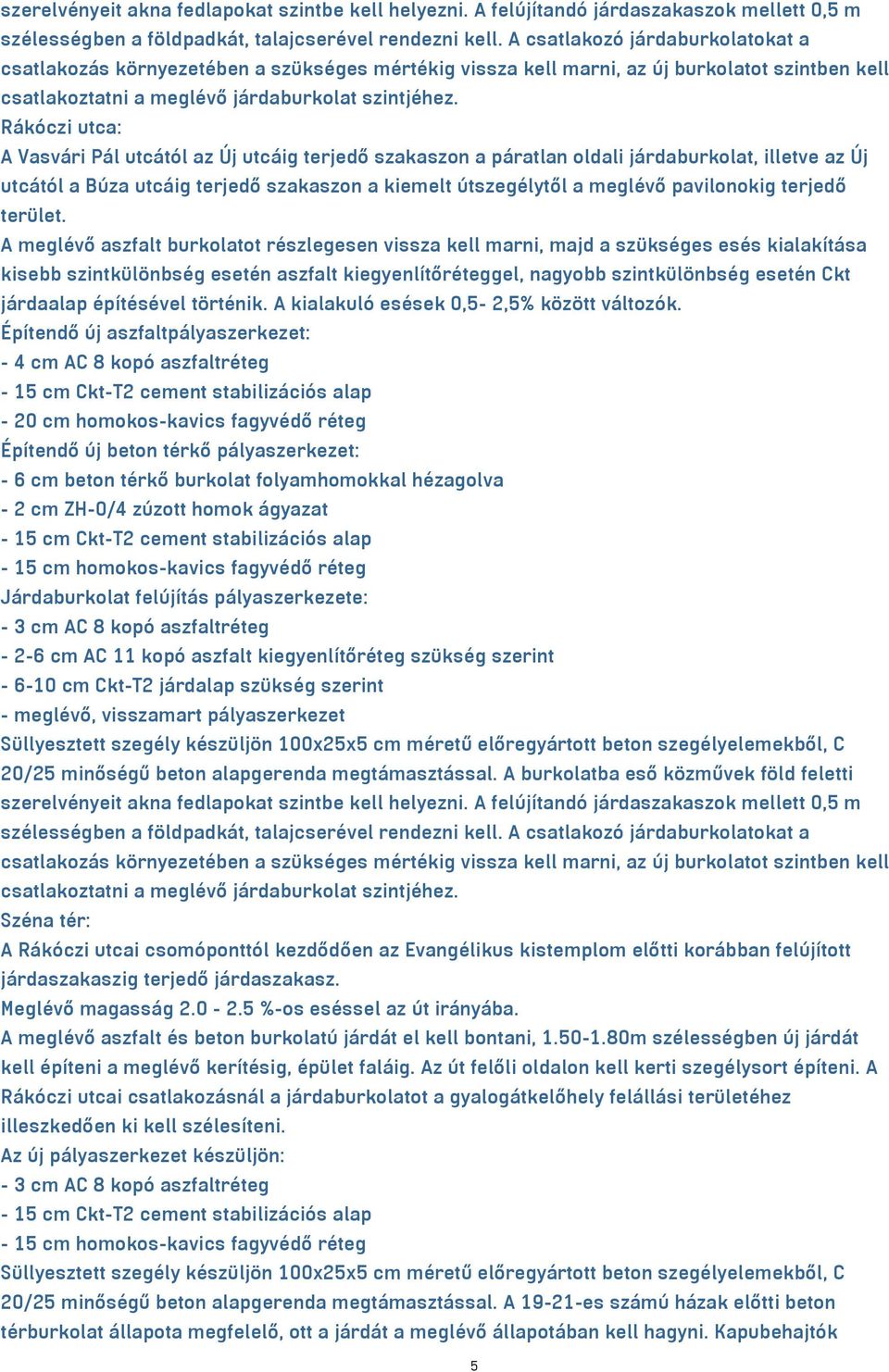 Rákóczi utca: A Vasvári Pál utcától az Új utcáig terjedő szakaszon a páratlan oldali járdaburkolat, illetve az Új utcától a Búza utcáig terjedő szakaszon a kiemelt útszegélytől a meglévő pavilonokig