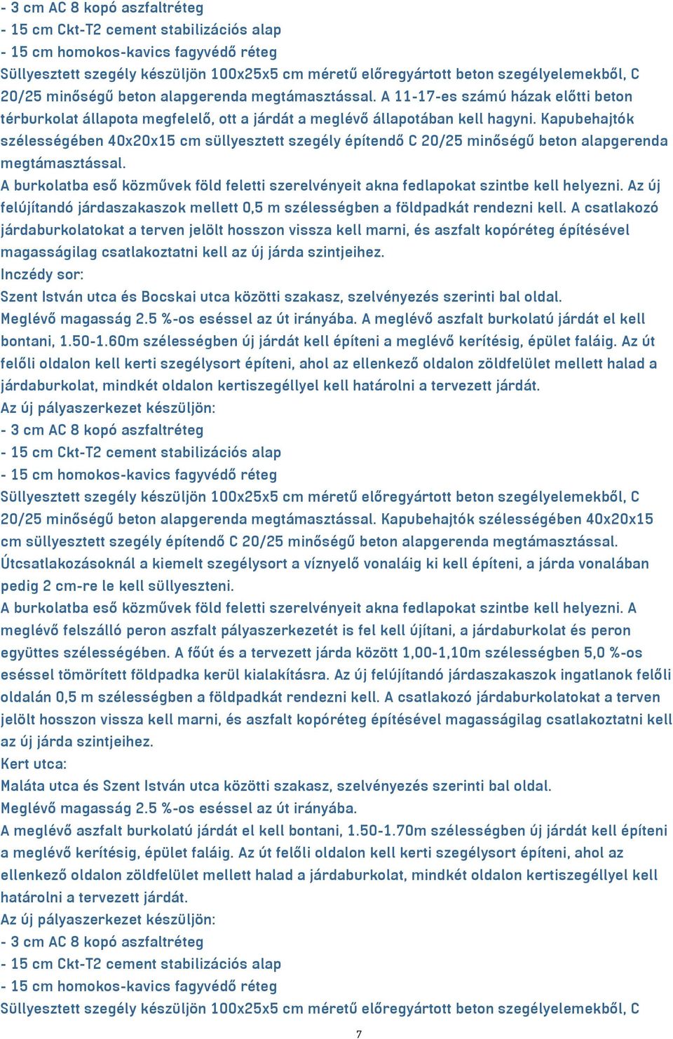 A burkolatba eső közművek föld feletti szerelvényeit akna fedlapokat szintbe kell helyezni. Az új felújítandó járdaszakaszok mellett 0,5 m szélességben a földpadkát rendezni kell.