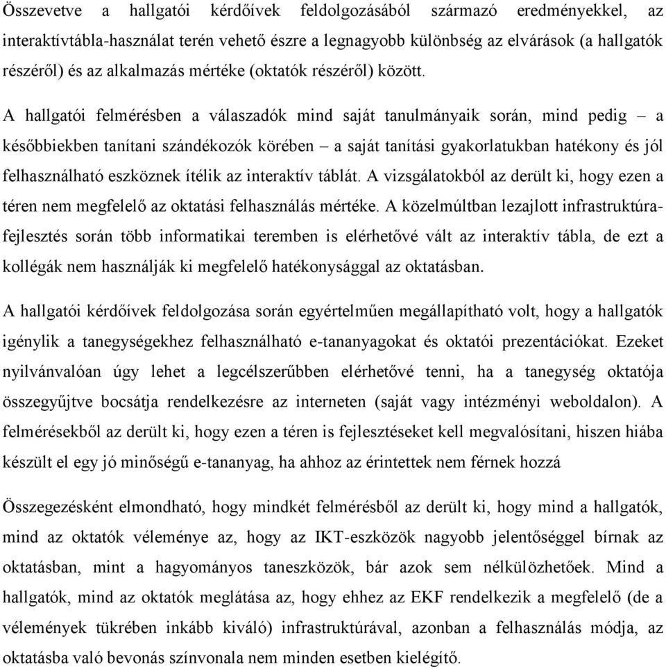 A hallgatói felmérésben a válaszadók mind saját tanulmányaik során, mind pedig a későbbiekben tanítani szándékozók körében a saját tanítási gyakorlatukban hatékony és jól felhasználható eszköznek