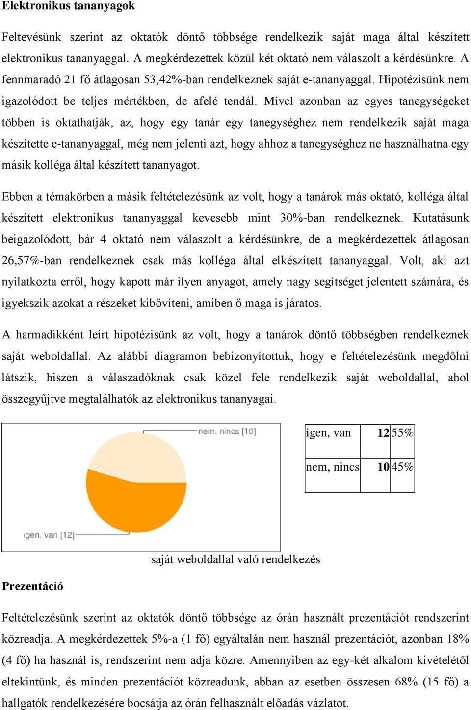 Mivel azonban az egyes tanegységeket többen is oktathatják, az, hogy egy tanár egy tanegységhez nem rendelkezik saját maga készítette e-tananyaggal, még nem jelenti azt, hogy ahhoz a tanegységhez ne