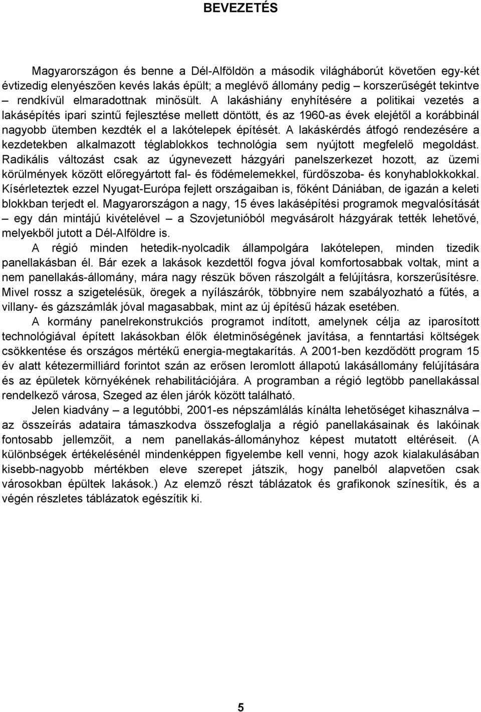 A lakáshiány enyhítésére a politikai vezetés a lakásépítés ipari szintű fejlesztése mellett döntött, és az 1960-as évek elejétől a korábbinál nagyobb ütemben kezdték el a lakótelepek építését.