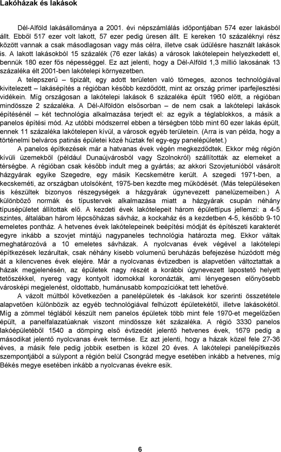 A lakott lakásokból 15 százalék (76 ezer lakás) a városok lakótelepein helyezkedett el, bennük 180 ezer fős népességgel.