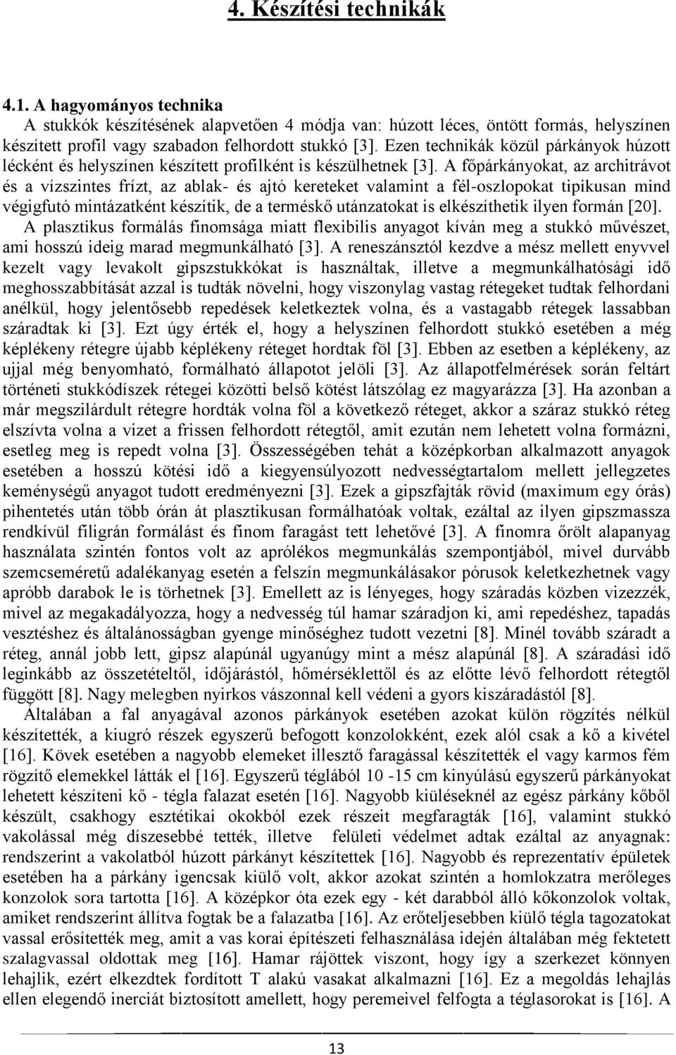 A főpárkányokat, az architrávot és a vízszintes frízt, az ablak- és ajtó kereteket valamint a fél-oszlopokat tipikusan mind végigfutó mintázatként készítik, de a terméskő utánzatokat is elkészíthetik