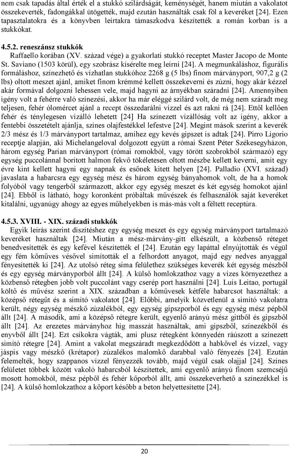 század vége) a gyakorlati stukkó receptet Master Jacopo de Monte St. Saviano (1503 körül), egy szobrász kísérelte meg leírni [24].