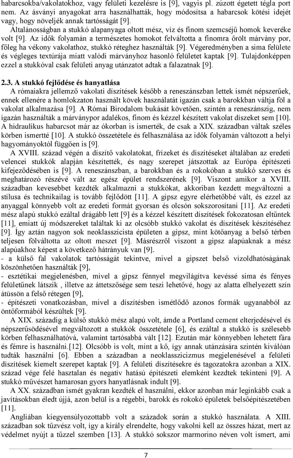 Általánosságban a stukkó alapanyaga oltott mész, víz és finom szemcséjű homok keveréke volt [9].