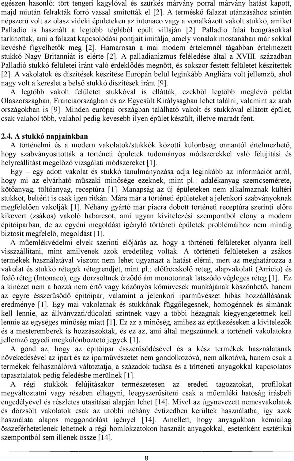 Palladio falai beugrásokkal tarkítottak, ami a falazat kapcsolódási pontjait imitálja, amely vonalak mostanában már sokkal kevésbé figyelhetők meg [2].