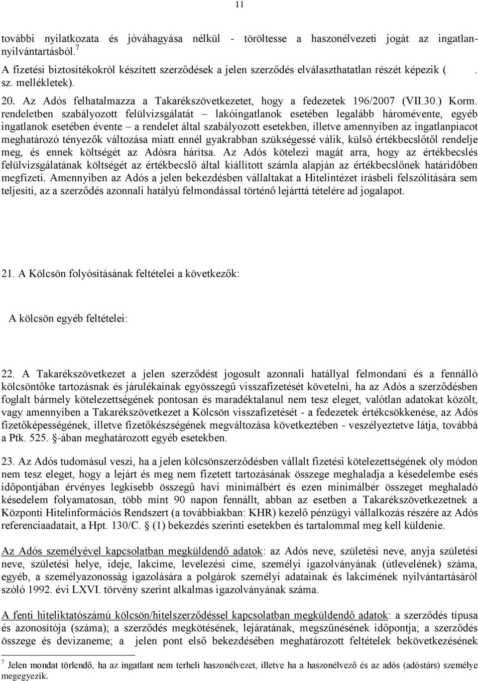 Az Adós felhatalmazza a Takarékszövetkezetet, hogy a fedezetek 196/2007 (VII.30.) Korm.