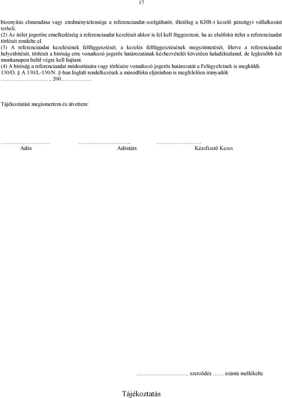 (3) A referenciaadat kezelésének felfüggesztését, a kezelés felfüggesztésének megszüntetését, illetve a referenciaadat helyesbítését, törlését a bíróság erre vonatkozó jogerős határozatának