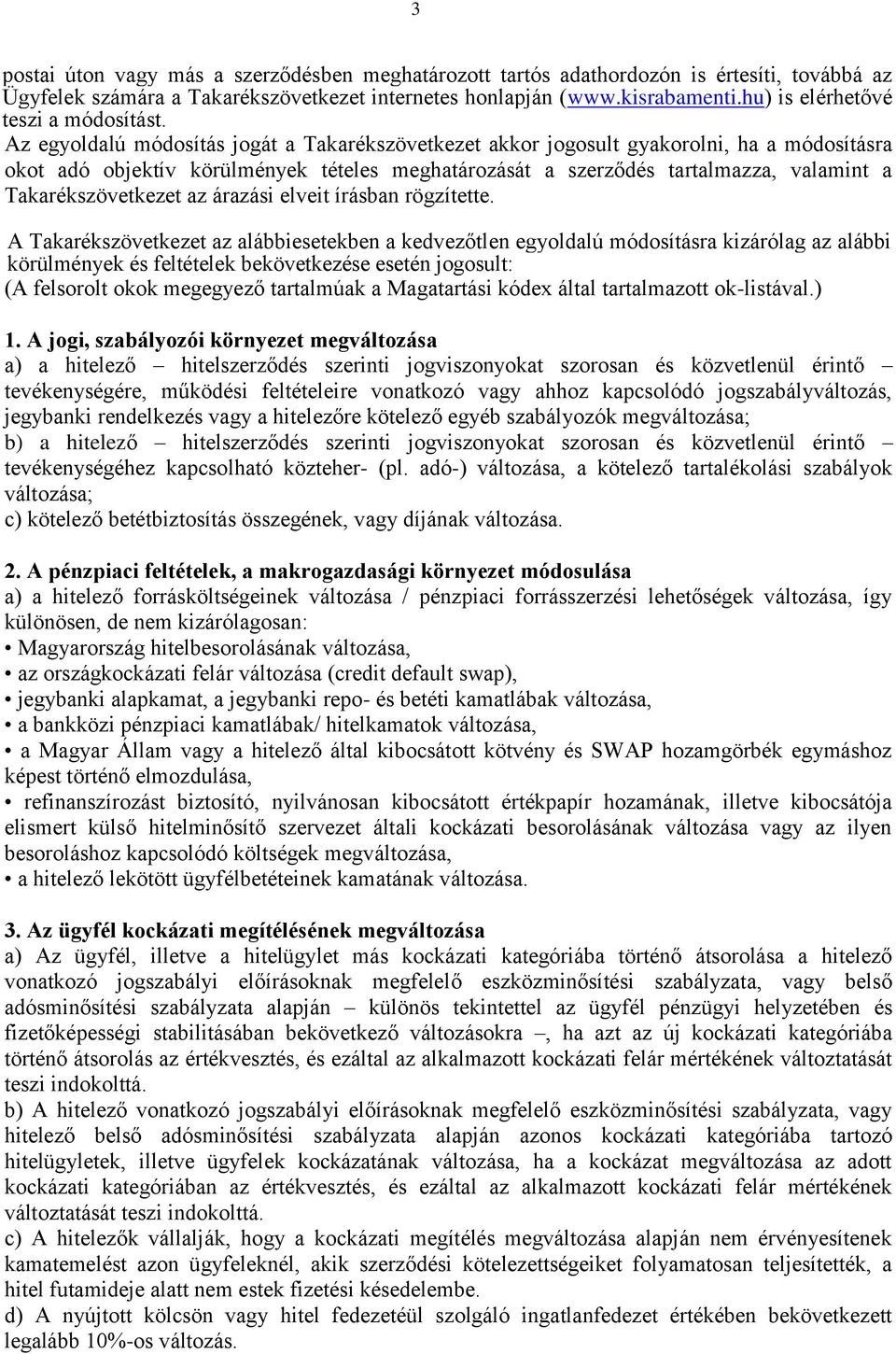 Az egyoldalú módosítás jogát a Takarékszövetkezet akkor jogosult gyakorolni, ha a módosításra okot adó objektív körülmények tételes meghatározását a szerződés tartalmazza, valamint a